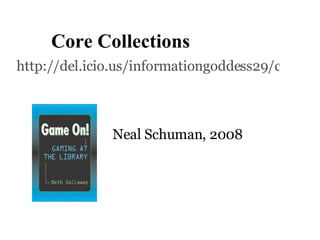 Core Collections  http://del.icio.us/informationgoddess29/corecollections Neal Schuman, 2008  