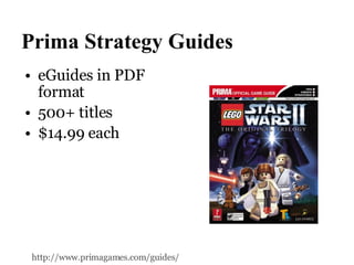 Prima Strategy Guides eGuides in PDF format 500+ titles $14.99 each http://www.primagames.com/guides/   