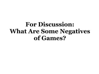 For Discussion: What Are Some Negatives of Games? 