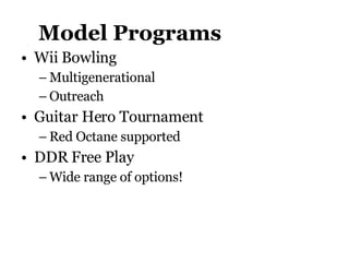 Model Programs Wii Bowling Multigenerational Outreach Guitar Hero Tournament Red Octane supported DDR Free Play Wide range of options! 