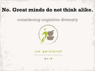 No. Great minds do not think alike. considering cognitive diversity 