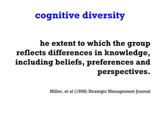 cognitive diversity <ul><li>The extent to which the group reflects differences in knowledge, including beliefs, preference...