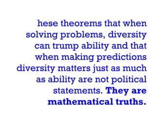 <ul><li>These theorems that when solving problems, diversity can trump ability and that when making predictions diversity ...