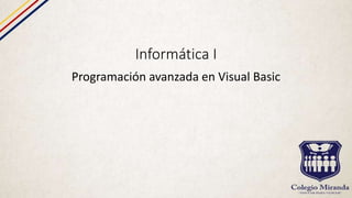 Informática I
Programación avanzada en Visual Basic
 