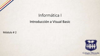Informática I
Introducción a Visual Basic
Módulo # 2
 