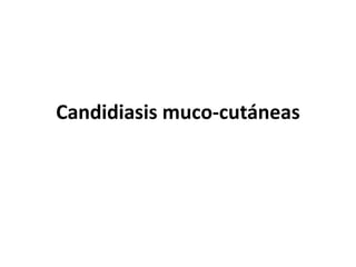 Candidiasis muco-cutáneas
 