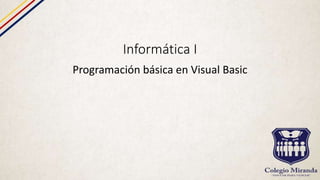 Informática I
Programación básica en Visual Basic
 