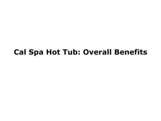Cal Spa Hot Tub: Overall Benefits
 
