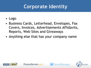 Corporate Identity Logo Business Cards, Letterhead, Envelopes, Fax Covers, Invoices, Advertisements Affidavits, Reports, Web Sites and Giveaways Anything else that has your company name 