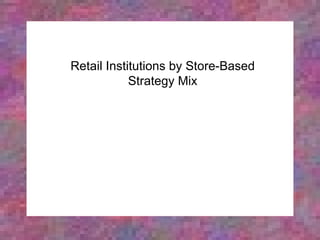 Retail Institutions by Store-Based
            Strategy Mix
 