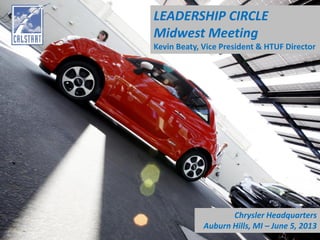 LEADERSHIP CIRCLE
Midwest Meeting
Kevin Beaty, Vice President & HTUF Director
Chrysler Headquarters
Auburn Hills, MI – June 5, 2013
 