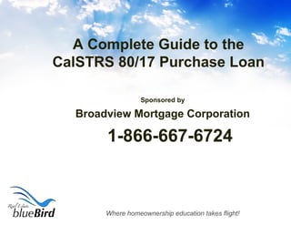 A Complete Guide to the CalSTRS 80/17 Purchase Loan ,[object Object],[object Object],[object Object]