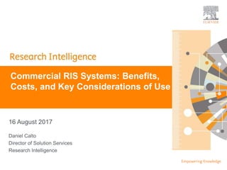| 1| 1| 1
16 August 2017
Commercial RIS Systems: Benefits,
Costs, and Key Considerations of Use
Daniel Calto
Director of Solution Services
Research Intelligence
 