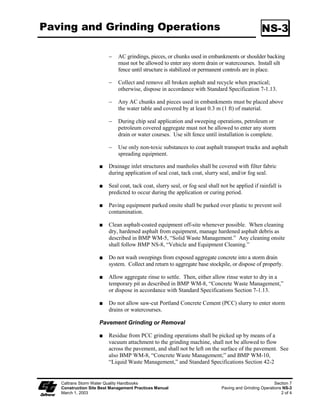 Outlet Protection/Velocity                                                                       SS-10
Dissipation Devices




                                                                             Standard Symbol


                                                                             BMP Objectives
                                                                      Soil Stabilization
                                                                      Sediment Control
                                                                      Tracking Control
                                                                      Wind Erosion Control
                                                                      Non-Storm Water Management
                                                                      Materials and Waste Management


  Definition and These devices are placed at pipe outlets to prevent scour and reduce the velocity
       Purpose and/or energy of storm water flows.
   Appropriate            These devices may be used at the following locations:
   Applications
                         ϑ     Outlets of pipes, drains, culverts, slope drains, diversion ditches, swales,
                               conduits or channels.

                         ϑ     Outlets located at the bottom of mild to steep slopes.

                         ϑ     Discharge outlets that carry continuous flows of water.

                         ϑ     Outlets subject to short, intense flows of water, such as flash floods.

                         ϑ     Points where lined conveyances discharge to unlined conveyances.

                          This BMP may be implemented on a project-by-project basis with other
                          BMPs when determined necessary and feasible by the Resident Engineer
                          (RE).

     Limitations          Loose rock may have stones washed away during high flows.

                          Grouted riprap may break up in areas of freeze and thaw.

                          If there is not adequate drainage, and water builds up behind grouted riprap, it
                          may cause the grouted riprap to break up due to the resulting hydrostatic
                          pressure.




    Caltrans Storm Water Quality Handbooks                                                                  Section 3
    Construction Site Best Management Practices Manual          Outlet Protection/Velocity Dissipation Devices SS-10
    March 1, 2003                                                                                              1 of 3
 