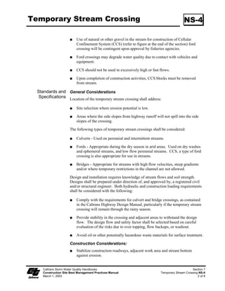 Slope Drains                                                                                 SS-11

                          ϑ     Compact soil around and under entrance, outlet, and along length of
                                pipe.

                          ϑ     Securely anchor and stabilize pipe and appurtenances into soil.

                          ϑ     Check to ensure that pipe connections are water tight.

                          ϑ     Protect area around inlet with filter cloth. Protect outlet with riprap or
                                other energy dissipation device. For high energy discharges, reinforce
                                riprap with concrete or use reinforced concrete device.

                          ϑ     Protect inlet and outlet of slope drains; use standard flared end section at
                                entrance and exit for pipe slope drains 300 mm (2in) and larger.

Maintenance and            Inspect before and after each rain storm, and twice monthly until the tributary
      Inspection           drainage area has been stabilized. Follow routine inspection procedures for
                           inlets thereafter.

                           Inspect outlet for erosion and downstream scour. If eroded, repair damage
                           and install additional energy dissipation measures. If downstream scour is
                           occurring, it may be necessary to reduce flows being discharged into the
                           channel unless other preventative measures are implemented.

                           Inspect slope drainage for accumulations of debris and sediment.

                           Remove built-up sediment from entrances, outlets, and within drains as
                           required.

                           Make sure water is not ponding onto inappropriate areas (e.g., active traffic
                           lanes, material storage areas, etc.).




     Caltrans Storm Water Quality Handbooks                                                            Section 3
     Construction Site Best Management Practices Manual                                      Slope Drains SS-11
     March 1, 2003                                                                                        2 of 3
 