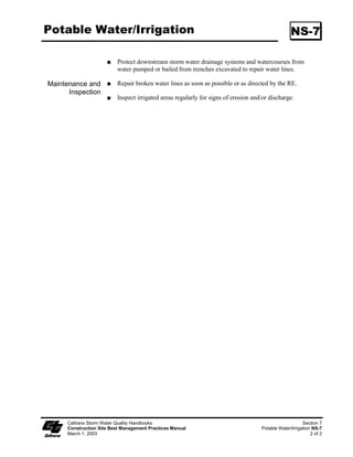 Sediment Trap                                                                                   SC-3




                                                                             Standard Symbol

                                                                            BMP Objectives
                                                                     Soil Stabilization
                                                                     Sediment Control
                                                                     Tracking Control
                                                                     Wind Erosion Control
                                                                     Non-Storm Water Management
                                                                     Materials and Waste Management


  Definition and A sediment trap is a temporary containment area that allows sediment in collected
       Purpose storm water to settle out during infiltration or before the runoff is discharged
                     through a stabilized spillway. Sediment traps are formed by excavating or
                     constructing an earthen embankment across a waterway or low drainage area.

   Appropriate            Sediment traps may be used on construction projects where the drainage area
   Applications           is less than 2 ha (5 ac). Traps should be placed where sediment-laden storm
                          water enters a storm drain or watercourse.

                          This BMP may be implemented on a project-by-project basis with other
                          BMPs when determined necessary and feasible by the Resident Engineer
                          (RE).

                          As a supplemental control, sediment traps provide additional protection for a
                          water body or for reducing sediment before it enters a drainage system.

     Limitations          Requires large surface areas to permit infiltration and settling of sediment.

                          Not appropriate for drainage areas greater than 2 ha (5 ac).

                          Only removes large and medium sized particles and requires upstream erosion
                          control.

                          Attractive and dangerous to children, requiring protective fencing.

                          Not to be located in live streams.

                          Size may be limited by availability of right-of-way.




    Caltrans Storm Water Quality Handbooks                                                           Section 4
    Construction Site Best Management Practices Manual                                     Sediment Trap SC-3
    March 1, 2003                                                                                       1 of 3
 