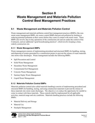 Street Sweeping and Vacuuming                                                                   SC-7


                                                                             SSV




                                                                           Standard Symbol

                                                                            BMP Objectives
                                                                     Soil Stabilization
                                                                     Sediment Control
                                                                     Tracking Control
                                                                     Wind Erosion Control
                                                                     Non-Storm Water Management
                                                                     Materials and Waste Management


   Definition and Practices to remove tracked sediment to prevent the sediment from entering a
        Purpose storm drain or watercourse.

    Appropriate These practices are implemented anywhere sediment is tracked from the project
    Applications site onto public or private paved roads, typically at points of ingress/egress.

      Limitations Sweeping and vacuuming may not be effective when soil is wet or muddy.

  Standards and            Kick brooms or sweeper attachments shall not be used.
   Specifications
                           Inspect potential sediment tracking locations daily.

                           Visible sediment tracking shall be swept and/or vacuumed daily.

                           If not mixed with debris or trash, consider incorporating the removed
                           sediment back into the project.

Maintenance and            Inspect ingress/egress access points daily and sweep tracked sediment as
      Inspection           needed, or as required by the Resident Engineer (RE).

                           Be careful not to sweep up any unknown substance or any object that may be
                           potentially hazardous.

                           Adjust brooms frequently; maximize efficiency of sweeping operations.

                           After sweeping is finished, properly dispose of sweeper wastes at an approved
                           dumpsite in conformance with the provisions in Standard Specifications
                           Section 7-.3 .



     Caltrans Storm Water Quality Handbooks                                                           Section 4
     Construction Site Best Management Practices Manual                     Street Sweeping and Vacuuming SC-7
     March 1, 2003                                                                                       1 of 1
 
