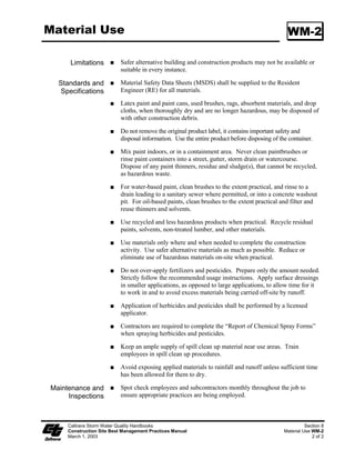 Straw Bale Barrier                                                                              SC-9

     Limitations          Installation can be labor intensive.

                          Straw bale barriers are maintenance intensive.

                          Degraded straw bales may fall apart when removed or left in place for
                          extended periods.

                          Can’t be used on paved surfaces.

                          Not to be used for drain inlet protection.

                          Shall not be used in areas of concentrated flow.

                          Can be an attractive food source for some animals.

                          May introduce undesirable non-native plants to the area.

  Standards and Materials
   Specifications
                          Straw Bale Material: Straw bale materials shall conform to the provisions in
                          Standard Specifications Section 20-2.06, “Straw.”

                          Straw Bale Size: Each straw bale shall be a minimum of 360 mm (4 in)
                          wide, 450 mm (8 in) in height, 900 mm (36 in) in length and shall have a
                          minimum mass of 23 kg (5 lb.) The straw bale shall be composed entirely of
                          vegetative matter, except for the binding material.

                          Bale Bindings: Bales shall be bound by either steel wire, nylon or
                          polypropylene string placed horizontally. Jute and cotton binding shall not be
                          used. Baling wire shall be a minimum diameter of .57 mm (0.06 inch).
                          Nylon or polypropylene string shall be approximately 2 mm (0.08 inch) in
                          diameter with a breaking strength of 360 N.

                          Stakes: Wood stakes shall be commercial quality lumber of the size and
                          shape shown on the plans. Each stake shall be free from decay, splits or
                          cracks longer than the thickness of the stake, or other defects that would
                          weaken the stakes and cause the stakes to be structurally unsuitable. Steel bar
                          reinforcement shall be equal to a number four designation or greater. End
                          protection shall be provided for any exposed bar reinforcement.

                     Installation
                          Limit the drainage area upstream of the barrier to 0.3 ha/00 m
                          (0.25 ac/00ft) or barrier.

                          Limit the slope length draining to the straw bale barrier to 30 m (00 ft.)


    Caltrans Storm Water Quality Handbooks                                                           Section 4
    Construction Site Best Management Practices Manual                                  Straw Bale Barrier SC-9
    March 1, 2003                                                                                         2 of 5
 