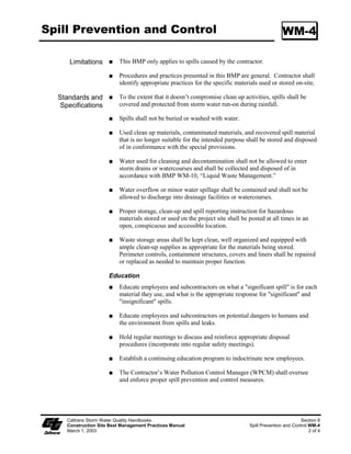 Storm Drain Inlet Protection                                                                      SC-10

                            Filter fabric fence inlet protection is appropriate in open areas that are subject
                            to sheet flow and for flows not exceeding 0.04 m3/s (0.5 cfs).

                            Gravel bag barriers for inlet protection are applicable when sheet flows or
                            concentrated flows exceed 0.04 m3/s (0.5 cfs), and it is necessary to allow
                            for overtopping to prevent flooding.

                            Fiber rolls and foam barriers are not appropriate for locations where they
                            cannot be properly anchored to the surface.

                            Excavated drop inlet sediment traps are appropriate where relatively heavy
                            flows are expected and overflow capability is needed.

   Standards and Identify existing and/or planned storm drain inlets that have the potential to
    Specifications receive sediment-laden surface runoff. Determine if storm drain inlet protection
                       is needed, and which method to use.
                       Methods and Installation
                            DI Protection Type 1 - Filter Fabric Fence - The filter fabric fence (Type )
                            protection is illustrated on Page 5. Similar to constructing a silt fence. See
                            BMP SC-, “Silt Fence.” Do not place filter fabric underneath the inlet grate
                            since the collected sediment may fall into the drain inlet when the fabric is
                            removed or replaced.

                            DI Protection Type 2 - Excavated Drop Inlet Sediment Trap - The excavated
                            drop inlet sediment trap (Type 2) is illustrated in Page 6. Similar to
                            constructing a temporary silt fence, See BMP SC-, “Silt Fence.” Size
                            excavated trap to provide a minimum storage capacity calculated at the rate of
                            30 m3/ha (67 yd3/ac) of drainage area.

                            DI Protection Type 3 – Gravel bag - The gravel bag barrier (Type 3) is
                            illustrated in Page 7. Flow from a severe storm shall not overtop the curb. In
                            areas of high clay and silts, use filter fabric and gravel as additional filter
                            media. Construct gravel bags in accordance with BMP SC-6, “Gravel Bag
                            Berm.” Gravel bags shall be used due to their high permeability.

                            DI Protection Type 4 – Foam Barriers and Fiber Rolls – Foam barrier or
                            fiber roll (Type 4) is placed around the inlet and keyed and anchored to the
                            surface. Foam barriers and fiber rolls are intended for use as inlet protection
                            where the area around the inlet is unpaved and the foam barrier or fiber roll
                            can be secured to the surface. RE or Construction Storm Water Coordinator
                            approval is required.

 Maintenance and General
       Inspection
                            Inspect all inlet protection devices before and after every rainfall event, and
                            weekly during the rest of the rainy season. During extended rainfall events,
                            inspect inlet protection devices at least once every 24 hours.



      Caltrans Storm Water Quality Handbooks                                                                Section 4
      Construction Site Best Management Practices Manual                          Storm Drain Inlet Protection SC-10
      March 1, 2003                                                                                            2 of 7
 