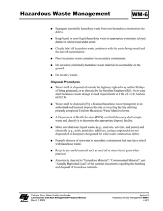 Stabilized Construction Entrance/Exit TC-1

                           Select construction access stabilization (aggregate, asphaltic concrete,
                           concrete) based on longevity, required performance, and site conditions. The
                           use of asphalt concrete (AC) grindings for stabilized construction
                           access/roadway is not allowed.

                           Use of constructed/manufactured steel plates with ribs for entrance/exit
                           access is allowed with written approval from the RE.

                           If aggregate is selected, place crushed aggregate over geotextile fabric to at
                           least 300 mm (2 in) depth, or place aggregate to a depth recommended by
                           the RE. Crushed aggregate greater than 75 mm (3 inches) and smaller than
                           50 mm (6 inches) shall be used.

                           Designate combination or single purpose entrances and exits to the
                           construction site.

                           Implement BMP SC-7, “Street Sweeping and Vacuuming” as needed and as
                           required.

                           Require all employees, subcontractors, and suppliers to utilize the stabilized
                           construction access.

                           All exit locations intended to be used continuously and for a period of time
                           shall have stabilized construction entrance/exit BMPs (TC- “Stabilized
                           Construction Entrance/Exit” or TC-3 “Entrance/Outlet Tire Wash”).

Maintenance and            Inspect routinely for damage and assess effectiveness of the BMP. Remove
      Inspection           aggregate, separate and dispose of sediment if construction entrance/exit is
                           clogged with sediment or as directed by the RE.

                           Keep all temporary roadway ditches clear.

                           Inspect for damage and repair as needed.




     Caltrans Storm Water Quality Handbooks                                                               Section 6
     Construction Site Best Management Practices Manual                  Stabilized Construction Entrance/Exit TC-1
     March 1, 2003                                                                                            2 of 4
 