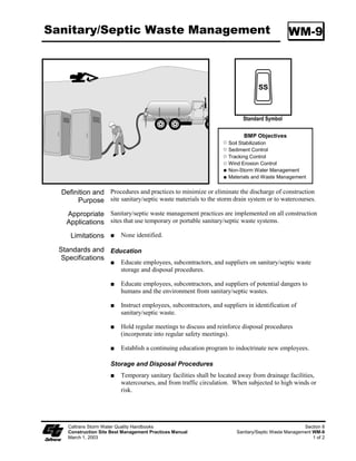 Dewatering Operations                                                                          NS-2

                            Dewatering records shall be maintained for a period of 3 years.

Maintenance and             Inspect all BMPs implemented to comply with permit requirements frequently
      Inspection            and repair or replace to ensure the BMPs function as designed.

                            Accumulated sediment removed during the maintenance of a dewatering
                            device may be incorporated in the project at locations designated by the RE or
                            disposed of outside the right-of-way in conformance with the Standard
                            Specifications.

                            Accumulated sediment that is commingled with other pollutants must be
                            disposed of in accordance with all applicable laws and regulations and as
                            approved by the RE.




      Caltrans Storm Water Quality Handbooks                                                           Section 7
      Construction Site Best Management Practices Manual                             Dewatering Operations NS-2
      March 1, 2003                                                                                      3 of 12
 