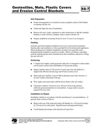 *HRWH[WLOHV 0DWV 3ODVWLF RYHUV                                                                   66
DQG (URVLRQ RQWURO %ODQNHWV

      /LPLWDWLRQV          %ODQNHWV DQG PDWV DUH PRUH H[SHQVLYH WKDQ RWKHU HURVLRQ FRQWURO PHDVXUHV
                           GXH WR ODERU DQG PDWHULDO FRVWV 7KLV XVXDOO OLPLWV WKHLU DSSOLFDWLRQ WR DUHDV
                           LQDFFHVVLEOH WR KGUDXOLF HTXLSPHQW RU ZKHUH RWKHU PHDVXUHV DUH QRW
                           DSSOLFDEOH VXFK DV FKDQQHOV

                           %ODQNHWV DQG PDWV DUH JHQHUDOO QRW VXLWDEOH IRU H[FHVVLYHO URFN VLWHV RU
                           DUHDV ZKHUH WKH ILQDO YHJHWDWLRQ ZLOO EH PRZHG VLQFH VWDSOHV DQG QHWWLQJ FDQ
                           FDWFK LQ PRZHUV 