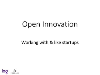 Open Innovation
Working with & like startups
 