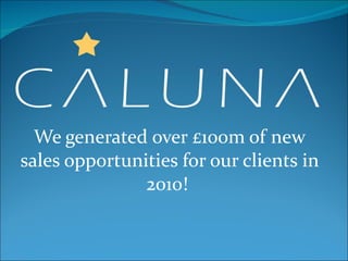 We generated over £100m of new sales opportunities for our clients in 2010!  