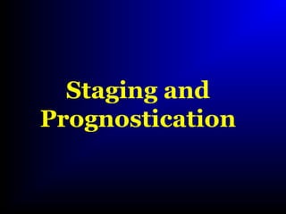 Staging and
Prognostication
 