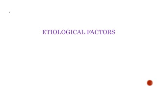 •
ETIOLOGICAL FACTORS
 