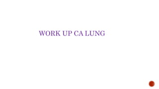 WORK UP CA LUNG
 