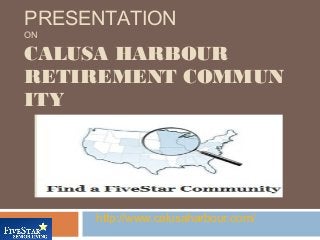 PRESENTATION
ON
CALUSA HARBOUR
RETIREMENT COMMUN
ITY
http://www.calusaharbour.com/
 
