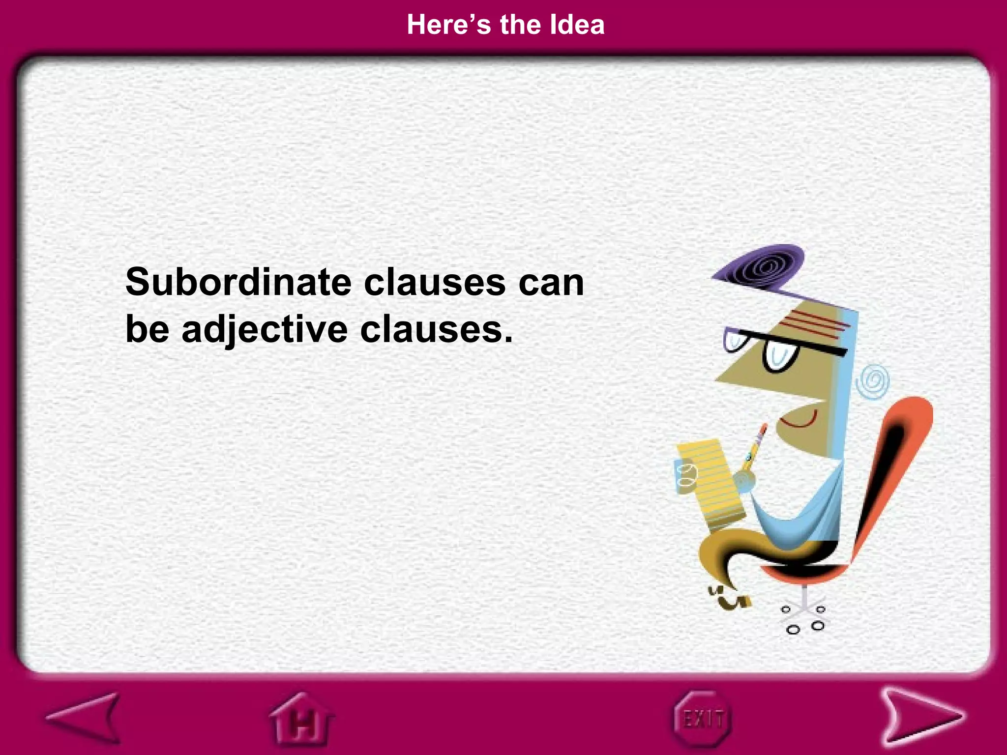 Here’s the Idea




Subordinate clauses can
be adjective clauses.
 