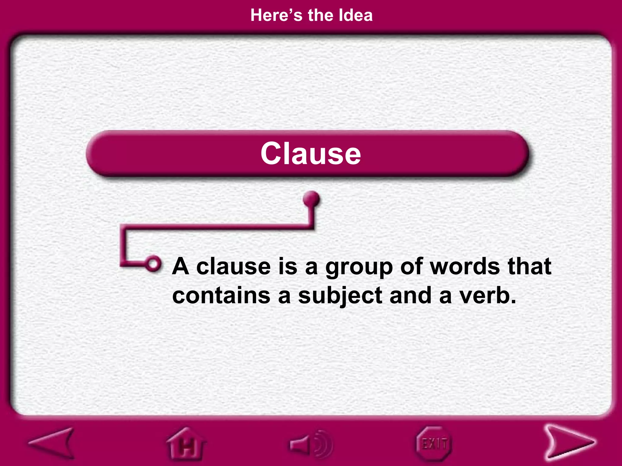 Here’s the Idea




       Clause


A clause is a group of words that
contains a subject and a verb.
 