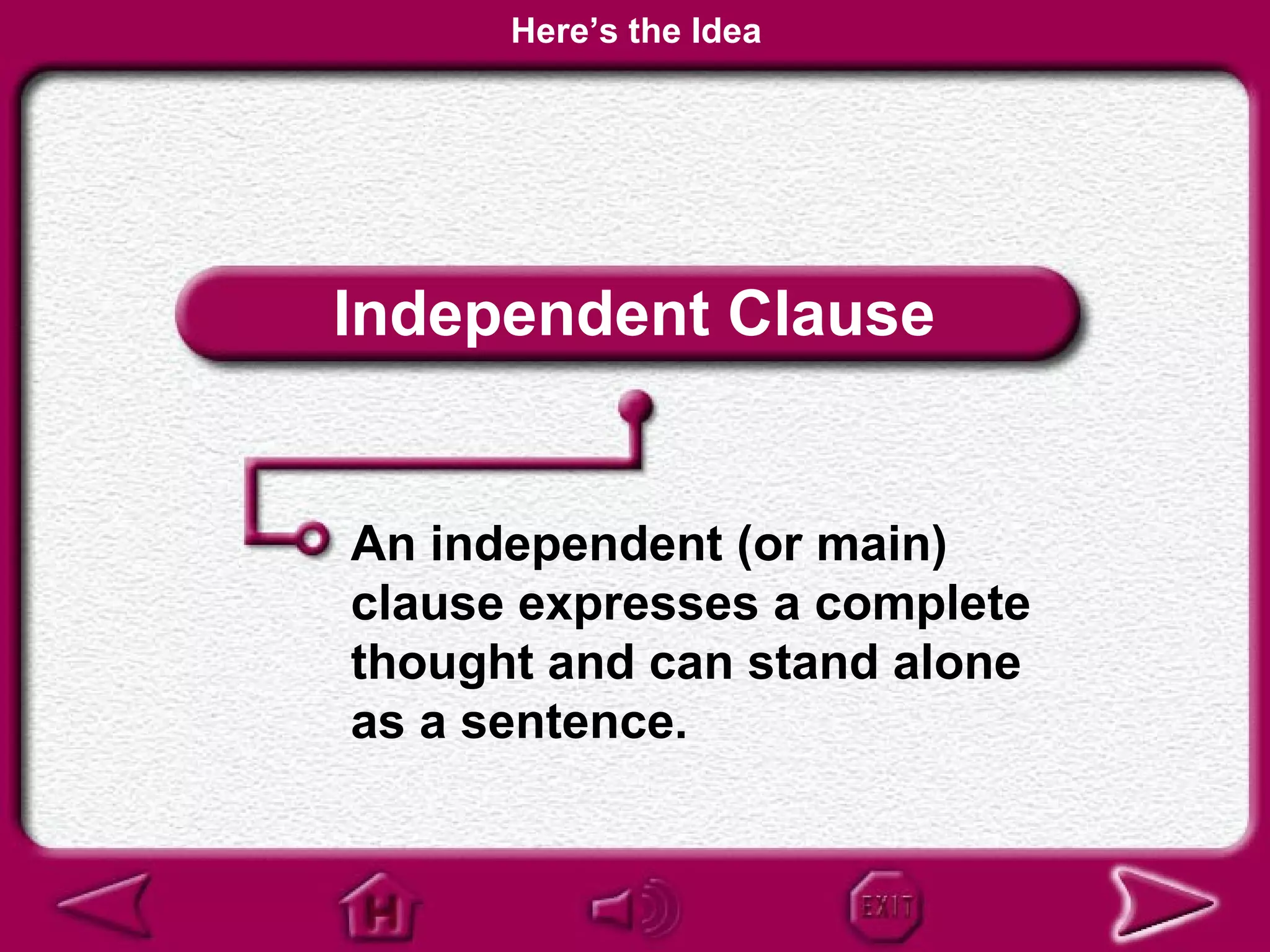 Here’s the Idea




Independent Clause


An independent (or main)
clause expresses a complete
thought and can stand alone
as a sentence.
 