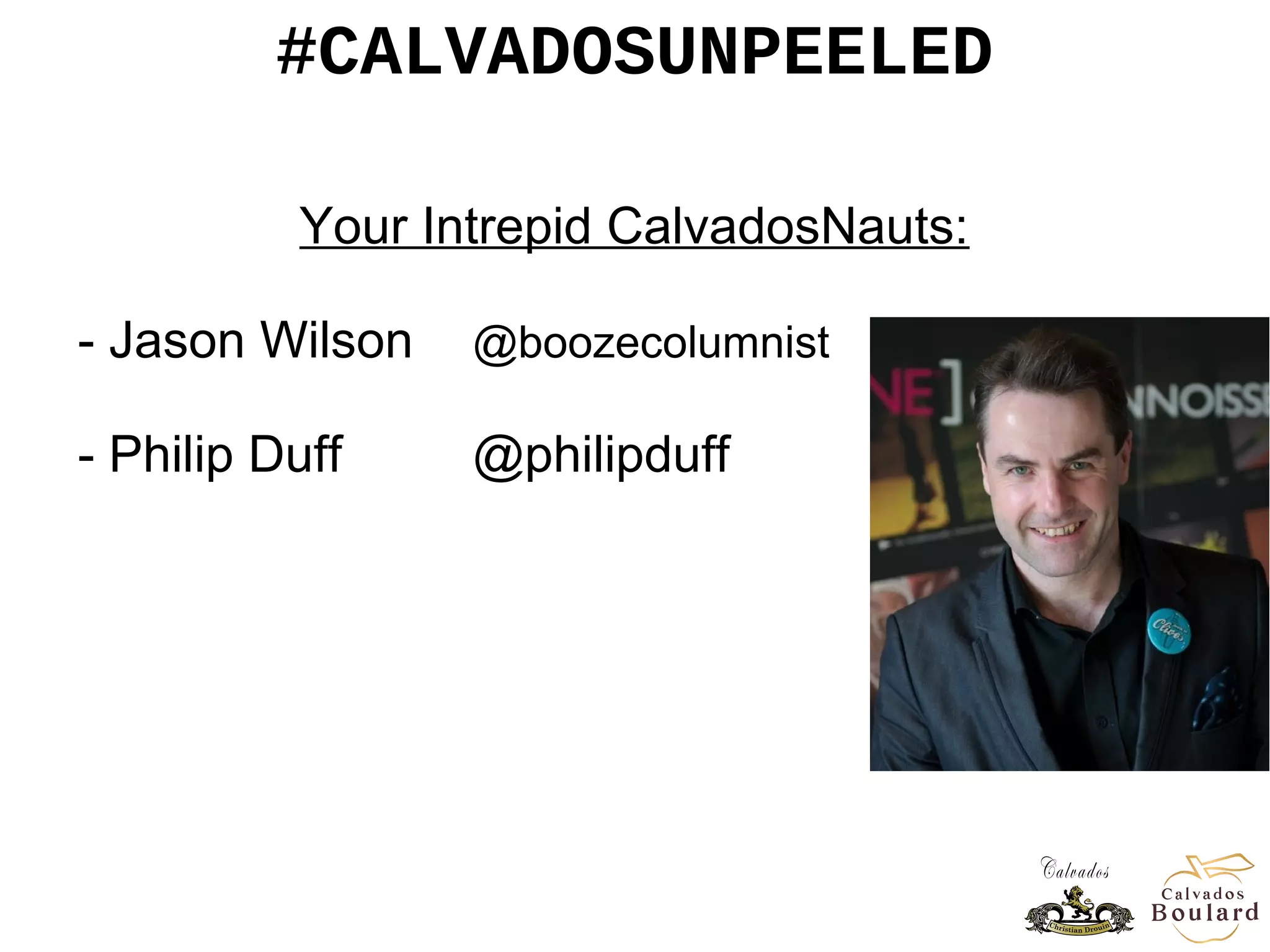 #CALVADOSUNPEELED
Your Intrepid CalvadosNauts:
- Jason Wilson @boozecolumnist
- Philip Duff @philipduff
- Vincent Boulard,
- Guillaume Drouin @CalvadosD
- Jackson Cannon @cannonjacks
 