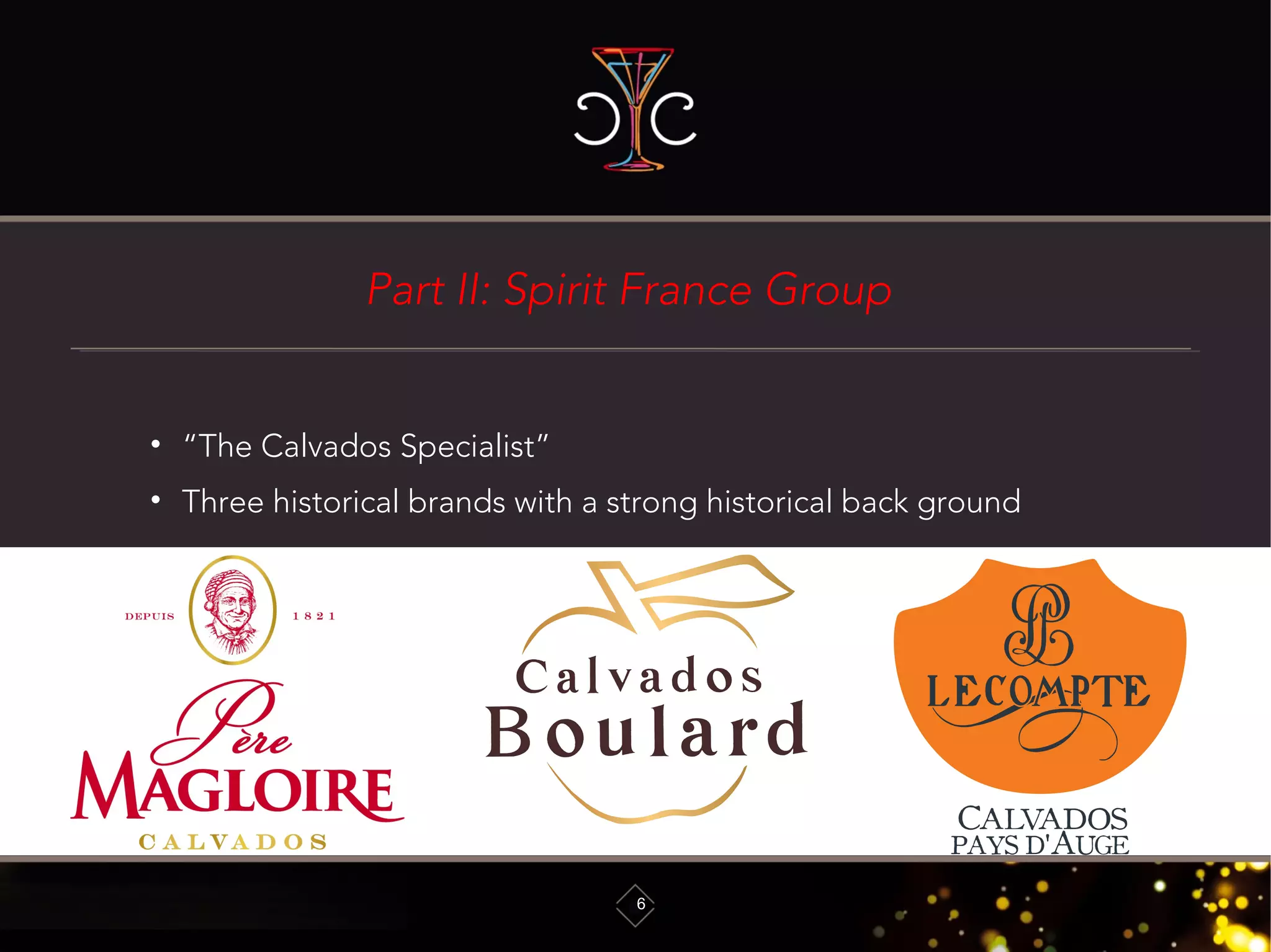 Part II: Spirit France Group
6
• “The Calvados Specialist”
• Three historical brands with a strong historical back ground
 