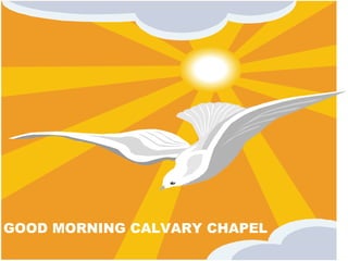 GOOD MORNING CALVARY CHAPEL 