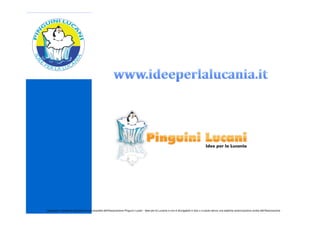 disclaimer: il presente documento è di proprietà dell'Associazione Pinguini Lucani - Idee per la Lucania e non è divulgabile in toto o in parte senza una esplicita autorizzazione scritta dell'Associazione
 