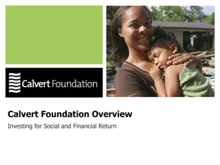 Calvert Foundation Overview Investing for Social and Financial Return 