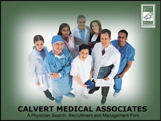 CALVERT MEDICAL ASSOCIATES A Physician Search, Recruitment and Management Firm 