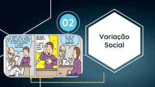 Variação
Social
02
 