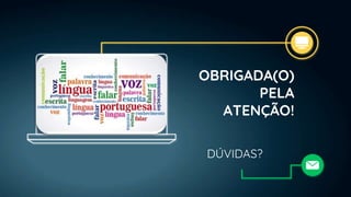 OBRIGADA(O)
PELA
ATENÇÃO!
DÚVIDAS?
 