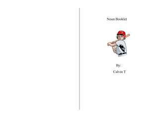 Noun Booklet  By: Calvin T 