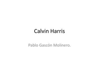 Calvin Harris
Pablo Gascón Molinero.
 