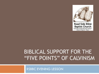 BIBLICAL SUPPORT FOR THE “FIVE POINTS” OF CALVINISM RSBBC EVENING LESSON 