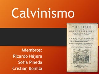 Calvinismo
Miembros:
Ricardo Nájera
Sofía Pineda
Cristian Bonilla
 