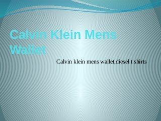 Calvin Klein Mens
Wallet
Calvin klein mens wallet,diesel t shirts

 