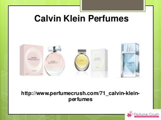 Calvin Klein Perfumes
http://www.perfumecrush.com/71_calvin-klein-
perfumes
 