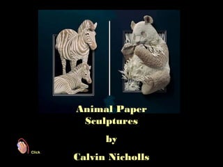 Animal Paper
Sculptures
by
Click

Calvin Nicholls

 